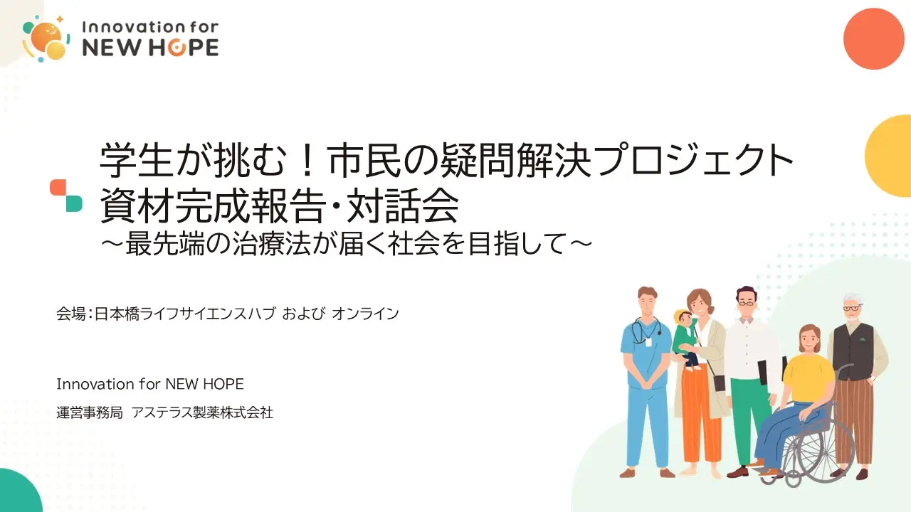 動画公開のお知らせ：学生×Innovation for NEW HOPE「学生が挑む！市民の疑問解決プロジェクト資材完成報告・対話会～最先端の治療法が届く社会を目指して～」